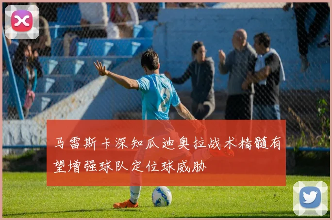 马雷斯卡深知瓜迪奥拉战术精髓有望增强球队定位球威胁